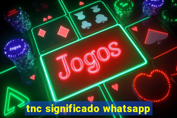 tnc significado whatsapp